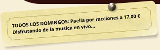 TODOS LOS DOMINGOS: Paella por racciones a 17,00 � Disfrutando de la musica en vivo�